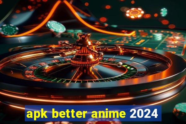 apk better anime 2024
